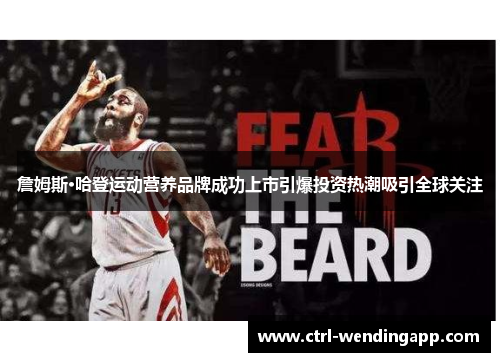詹姆斯·哈登运动营养品牌成功上市引爆投资热潮吸引全球关注