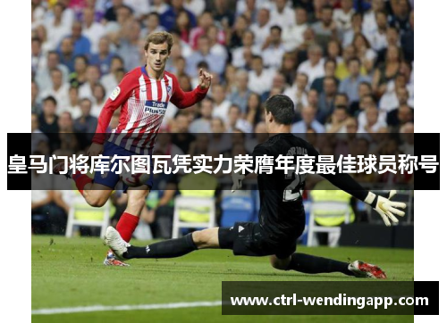 皇马门将库尔图瓦凭实力荣膺年度最佳球员称号