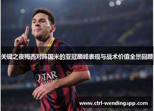 关键之夜梅西对阵国米的亚冠巅峰表现与战术价值全景回顾